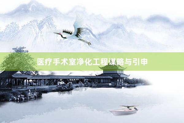 医疗手术室净化工程谋略与引申